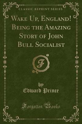 Book cover for Wake Up, England! Being the Amazing Story of John Bull Socialist (Classic Reprint)