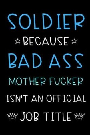 Cover of Soldier Because Bad Ass Mother Fucker Isn't An Official Title