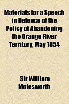 Book cover for Materials for a Speech in Defence of the Policy of Abandoning the Orange River Territory, May 1854