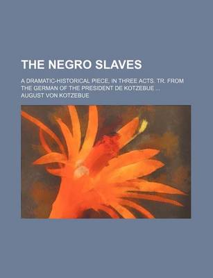 Book cover for The Negro Slaves; A Dramatic-Historical Piece, in Three Acts. Tr. from the German of the President de Kotzebue