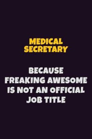 Cover of Medical secretary, Because Freaking Awesome Is Not An Official Job Title