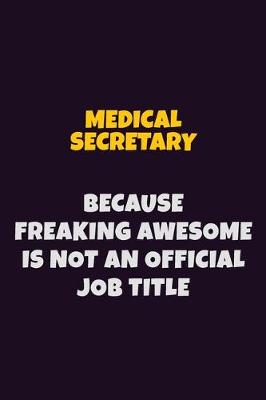 Book cover for Medical secretary, Because Freaking Awesome Is Not An Official Job Title