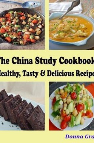 Cover of The China Study Cookbook : Healthy, Tasty & Delicious Recipes