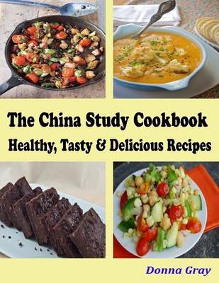 Book cover for The China Study Cookbook : Healthy, Tasty & Delicious Recipes