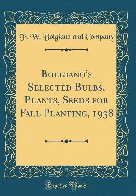 Book cover for Bolgiano's Selected Bulbs, Plants, Seeds for Fall Planting, 1938 (Classic Reprint)