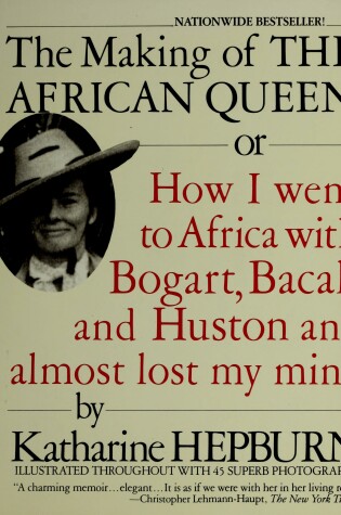 Cover of The Making of the African Queen, or, How I Went to Africa with Bogart, Bacall, and Huston and Almost Lost My Mind