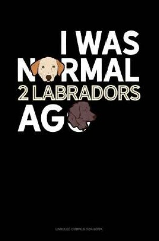 Cover of I Was Normal 2 Labradors Ago