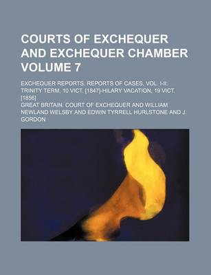 Book cover for Courts of Exchequer and Exchequer Chamber Volume 7; Exchequer Reports. Reports of Cases, Vol. I-II Trinity Term, 10 Vict. [1847]-Hilary Vacation, 19 V