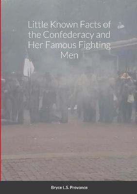 Book cover for Little Known facts of the Confederacy and her famous fighting men