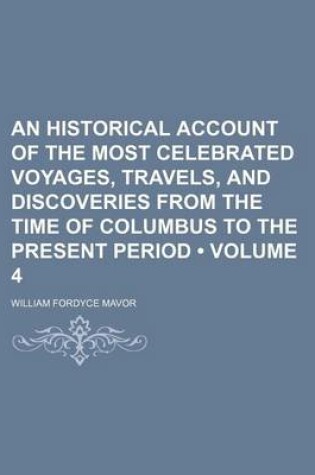 Cover of An Historical Account of the Most Celebrated Voyages, Travels, and Discoveries from the Time of Columbus to the Present Period (Volume 4)