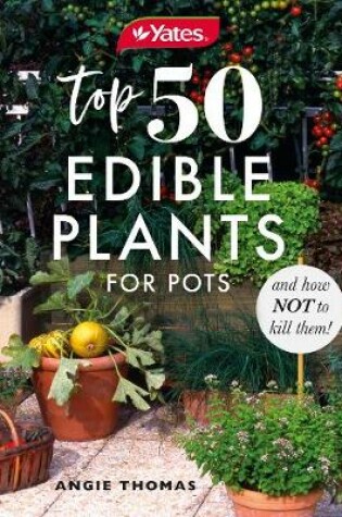 Cover of Yates Top 50 Edible Plants for Pots and How Not to Kill Them!