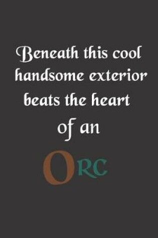 Cover of Beneath This Cool Handsome Exterior Beats The Heart Of An Orc