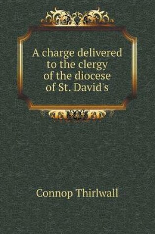 Cover of A charge delivered to the clergy of the diocese of St. David's