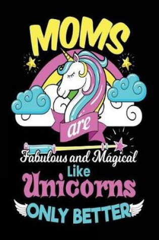 Cover of Moms Are Fabulous And Magical Like Unicorns Only Better
