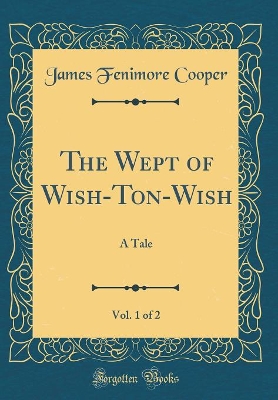 Book cover for The Wept of Wish-Ton-Wish, Vol. 1 of 2: A Tale (Classic Reprint)