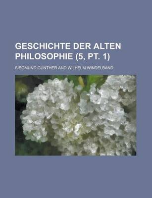 Book cover for Geschichte Der Alten Philosophie (5, PT. 1)