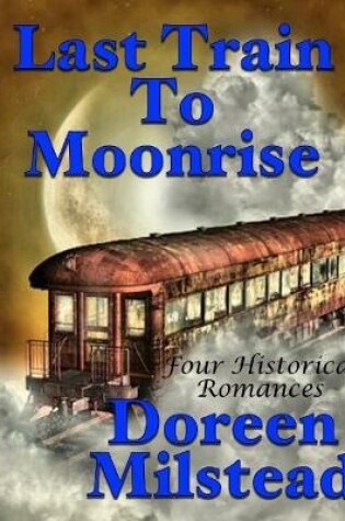Cover of Last Train to Moonrise: Four Historical Romances