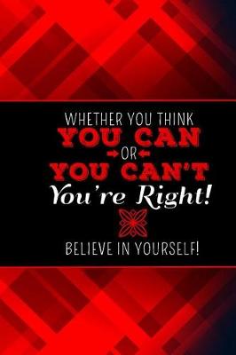Book cover for Whether You Think You Can or You Can't, You're Right! Believe in Yourself!