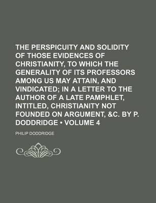 Book cover for The Perspicuity and Solidity of Those Evidences of Christianity, to Which the Generality of Its Professors Among Us May Attain, and Vindicated (Volume