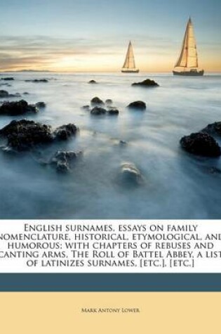 Cover of English Surnames, Essays on Family Nomenclature, Historical, Etymological, and Humorous; With Chapters of Rebuses and Canting Arms, the Roll of Battel Abbey, a List of Latinizes Surnames, [etc.], [etc.]