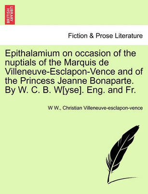 Book cover for Epithalamium on Occasion of the Nuptials of the Marquis de Villeneuve-Esclapon-Vence and of the Princess Jeanne Bonaparte. by W. C. B. W[yse]. Eng. and Fr.