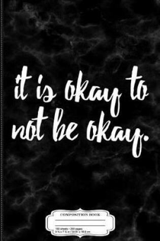 Cover of It Is Okay to Not Be Okay Composition Notebook