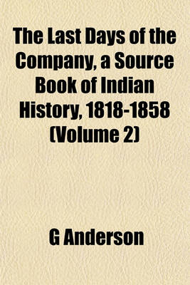 Book cover for The Last Days of the Company, a Source Book of Indian History, 1818-1858 (Volume 2)
