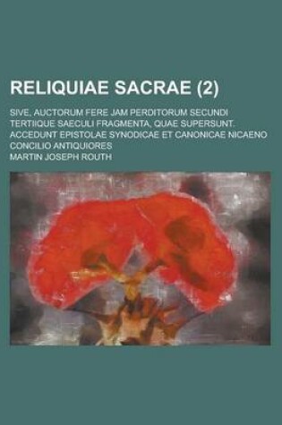 Cover of Reliquiae Sacrae; Sive, Auctorum Fere Jam Perditorum Secundi Tertiique Saeculi Fragmenta, Quae Supersunt. Accedunt Epistolae Synodicae Et Canonicae Ni