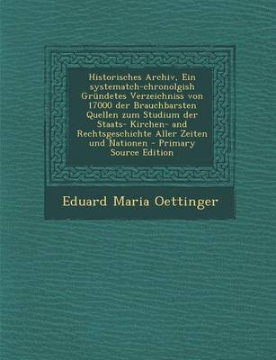 Book cover for Historisches Archiv, Ein Systematch-Chronolgish Grundetes Verzeichniss Von 17000 Der Brauchbarsten Quellen Zum Studium Der Staats- Kirchen- And Rechts