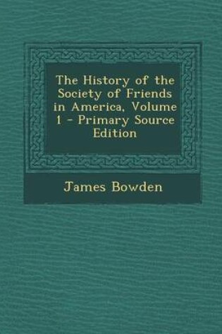 Cover of The History of the Society of Friends in America, Volume 1 - Primary Source Edition