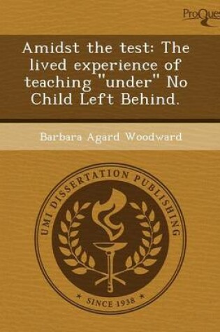Cover of Amidst the Test: The Lived Experience of Teaching Under No Child Left Behind