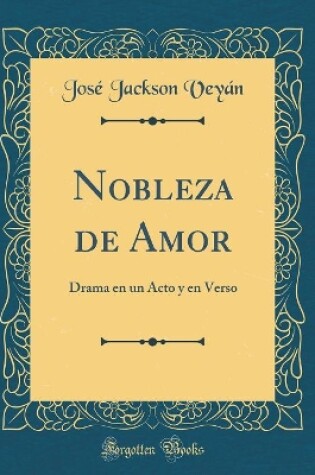 Cover of Nobleza de Amor: Drama en un Acto y en Verso (Classic Reprint)