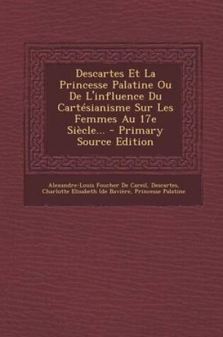 Cover of Descartes Et La Princesse Palatine Ou De L'influence Du Cartesianisme Sur Les Femmes Au 17e Siecle...