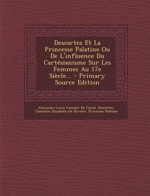 Book cover for Descartes Et La Princesse Palatine Ou De L'influence Du Cartesianisme Sur Les Femmes Au 17e Siecle...