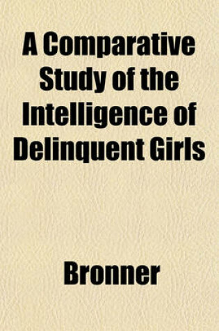 Cover of A Comparative Study of the Intelligence of Delinquent Girls