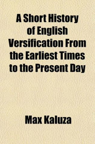 Cover of A Short History of English Versification, from the Earliest Times to the Present Day