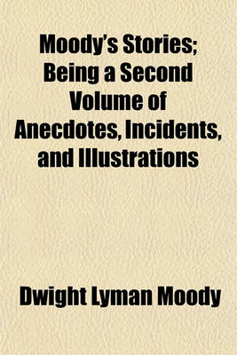 Book cover for Moody's Stories; Being a Second Volume of Anecdotes, Incidents, and Illustrations