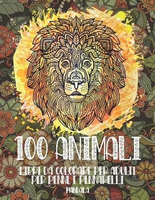 Cover of Libri da colorare per adulti per penne e pennarelli - Mandala - 100 Animali