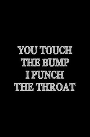 Cover of You Touch The Bump I Punch The Throat