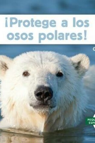 Cover of ¡Protege a Los Osos Polares! (Help the Polar Bears)