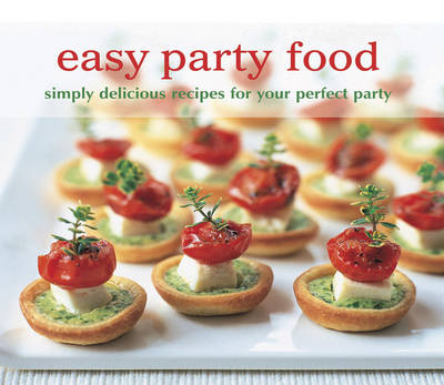 Cover of Easy Party Food Simply Delicious Recipes for Your Perfect Party