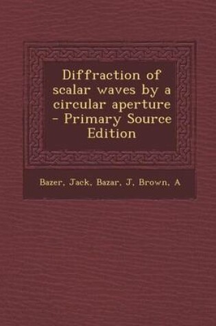 Cover of Diffraction of Scalar Waves by a Circular Aperture - Primary Source Edition