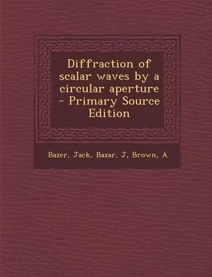 Book cover for Diffraction of Scalar Waves by a Circular Aperture - Primary Source Edition