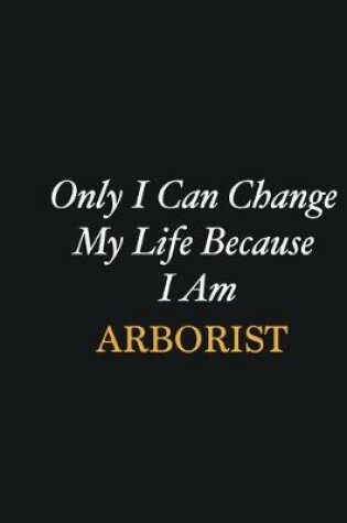 Cover of Only I Can Change My Life Because I Am Arborist
