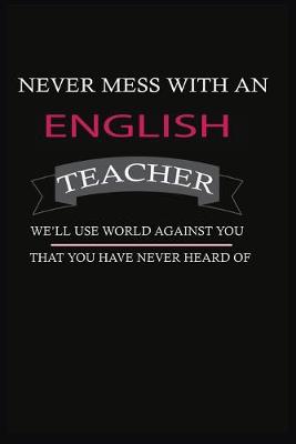 Book cover for Never Mess with an English Teacher We'll Use World Against You That You Have Never Heard of