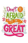 Book cover for Motivational Notebook Don't Be Afraid To Be Great