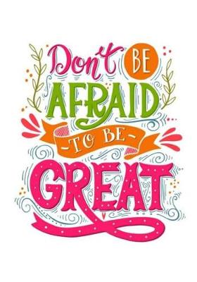 Book cover for Motivational Notebook Don't Be Afraid To Be Great