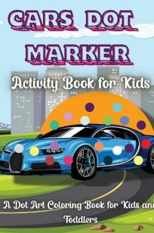Cover of Cars Dot Marker Activity Book For Kids