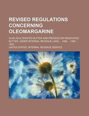 Book cover for Revised Regulations Concerning Oleomargarine; Also Adulterated Butter and Process or Renovated Butter, Under Internal Revenue Laws 1886 1890 1902