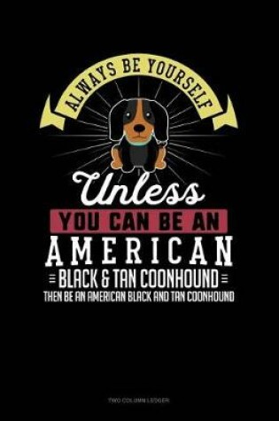 Cover of Always Be Yourself Unless You Can Be an American Black and Tan Coonhound Then Be an American Black and Tan Coonhound